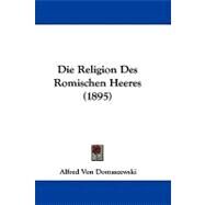 Die Religion Des Romischen Heeres by Domaszewski, Alfred Von, 9781104061609