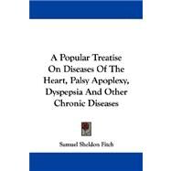 A Popular Treatise on Diseases of the Heart, Palsy Apoplexy, Dyspepsia and Other Chronic Diseases by Fitch, Samuel Sheldon, 9781432511609
