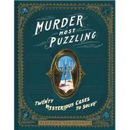 Murder Most Puzzling 20 Mysterious Cases to Solve (Murder Mystery Game, Adult Board Games, Mystery Games for Adults) by Von Reiswitz, Stephanie, 9781452171609