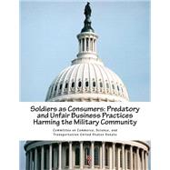 Soldiers As Consumers by Committee on Commerce, Science, and Transportation, United States Senate, 9781502591609