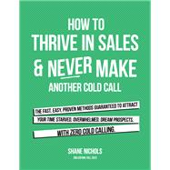 How To THRIVE in Sales & Never Make Another Cold Call by Shane Nichols, 9798823021609