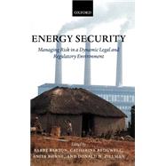 Energy Security Managing Risk in a Dynamic Legal and Regulatory Environment by Barton, Barry; Redgwell, Catherine; Rnne, Anita; Zillman, Donald N., 9780199271610