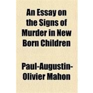 An Essay on the Signs of Murder in New Born Children by Mahon, Paul-augustin-olivier; Johnson, Christopher, 9780217771610