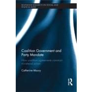 Coalition Government and Party Mandate: How Coalition Agreements Constrain Ministerial Action by Moury; Catherine, 9780415601610