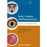 Small Animal Ophthalmology What's Your Diagnosis? by Featherstone, Heidi; Holt, Elaine, 9781405151610