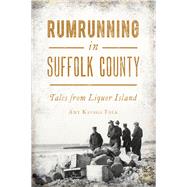Rumrunning in Suffolk County by Amy Kasuga Folk, 9781467151610