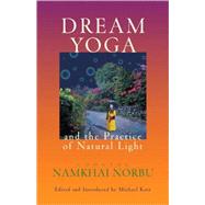 Dream Yoga and the Practice of Natural Light by Namkhai Norbu, Chogyal; Katz, Michael, 9781559391610