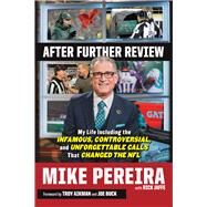After Further Review My Life Including the Infamous, Controversial, and Unforgettable Calls That Changed the NFL by Pereira, Mike; Jaffe, Rick, 9781629371610