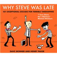 Why Steve Was Late 101 Exceptional Excuses for Terrible Timekeeping by Paker, Henry; Skinner, Dave, 9781838951610