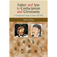 Father and Son in Confucianism and Christianity A Comparative Study of Xunzi and Paul by Zhao, Yanxia, 9781845191610