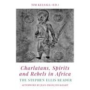 Charlatans, Spirits and Rebels in Africa The Stephen Ellis Reader by Kelsall, Tim, 9780197661611