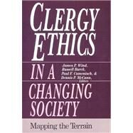 Clergy Ethics in a Changing Society: Mapping the Terrain by Wind, James P.; Burck, J. Russell; Camenisch, Paul F.; McCann, Dennis P., 9780664251611