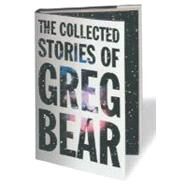 The Collected Stories of Greg Bear by Bear, Greg, 9780765301611