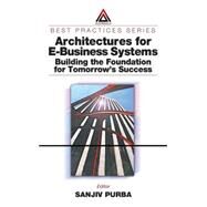 Architectures for E-Business Systems: Building the Foundation for Tomorrow's Success by Purba; Sanjiv, 9780849311611