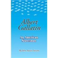 Albert Gallatin : An American Statesman by Stevens, John Austin, 9780898751611