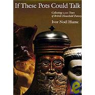 If These Pots Could Talk by Hume, Ivor Noel, 9781584651611