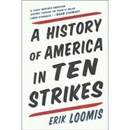 A History of America in Ten Strikes by Loomis, Erik, 9781620971611
