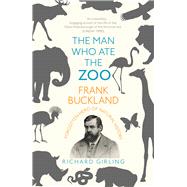 The Man Who Ate the Zoo Frank Buckland: Forgotten Hero of Natural History by Girling, Richard, 9781784701611