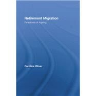Retirement Migration: Paradoxes of Ageing by Oliver; Caroline, 9780415511612