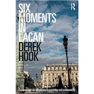 Six Moments in Lacan: An Introduction by Hook,Derek, 9781138211612