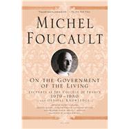 On the Government of the Living Lectures at the Collge de France, 1979-1980 by Foucault, Michel; Burchell, Graham; Davidson, Arnold I., 9781250081612