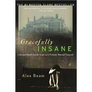 Gracefully Insane The Rise and Fall of America's Premier Mental Hospital by Beam, Alex, 9781586481612