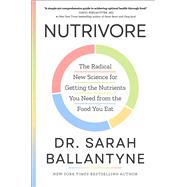 Nutrivore The Radical New Science for Getting the Nutrients You Need from the Food You Eat by Ballantyne, Sarah, 9781668031612