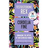 Testosterone Rex: Unmaking the Myths of Our Gendered Minds by Cordelia Fine, 9781785781612