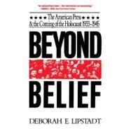 Beyond Belief The American Press And The Coming Of The Holocaust, 1933- 1945 by Lipstadt, Deborah E., 9780029191613
