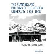 The Planning and Building of the Hebrew University, 19191948 Facing the Temple Mount by Dolev, Diana, 9780739191613