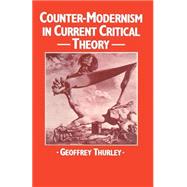 Counter-modernism in Current Critical Theory by Thurley, Geoffrey; Mcgowan, Brian L., 9781349171613