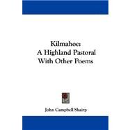 Kilmahoe : A Highland Pastoral with Other Poems by Shairp, John Campbell, 9781432541613