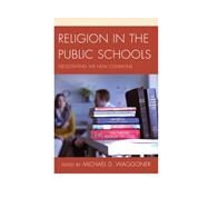 Religion in the Public Schools Negotiating the New Commons by Waggoner, Michael D., 9781475801613