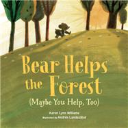 Bear Helps the Forest (Maybe You Help, Too) by Williams, Karen Lynn; Landazbal, Andrs, 9781623541613