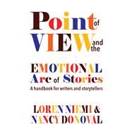 Point of View and the Emotional Arc of Stories by Niemi, Loren; Donoval, Nancy, 9781624911613