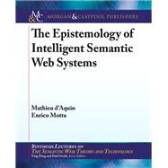 The Epistemology of Intelligent Semantic Web Systems by D'aquin, Mathieu; Motta, Enrico, 9781627051613