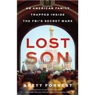 Lost Son An American Family Trapped Inside the FBI's Secret Wars by Forrest, Brett, 9780316591614
