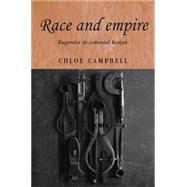 Race and Empire Eugenics in Colonial Kenya by Campbell, Chloe, 9780719071614
