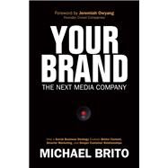Your Brand, The Next Media Company How a Social Business Strategy Enables Better Content, Smarter Marketing, and Deeper Customer Relationships by Brito, Michael, 9780789751614