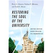 Restoring the Soul of the University by Glanzer, Perry L.; Alleman, Nathan F.; Ream, Todd C., 9780830851614