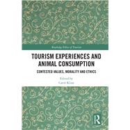Tourism Experiences and Animal Consumption: Contested Values, Morality and Ethics by Kline; Carol, 9781138291614