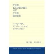 The Economy of the Word Language, History, and Economics by Tribe, Keith, 9780190211615