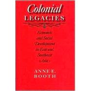 Colonial Legacies : Economic and Social Development in East and Southeast Asia by Booth, Anne E., 9780824831615