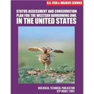 Status Assessment and Conservation Plan for the Western Burrowing Owlin the United States by U.s. Fish and Wildlife Service, 9781507861615