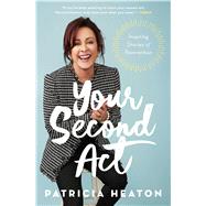 Your Second Act Inspiring Stories of Reinvention by Heaton, Patricia, 9781982141615