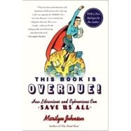 This Book Is Overdue! : How Librarians and Cybrarians Can Save Us All by Johnson, Marilyn, 9780061431616