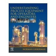 Understanding Process Equipment for Operators and Engineers by Lieberman, Norman, 9780128161616