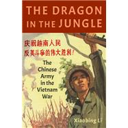 The Dragon in the Jungle The Chinese Army in the Vietnam War by Li, Xiaobing, 9780190681616