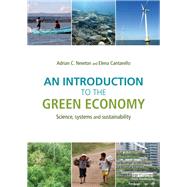 An Introduction to the Green Economy: Science, Systems and Sustainability by Newton; Adrian C., 9780415711616