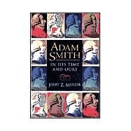 Adam Smith in His Time and Ours by Muller, Jerry Z., 9780691001616